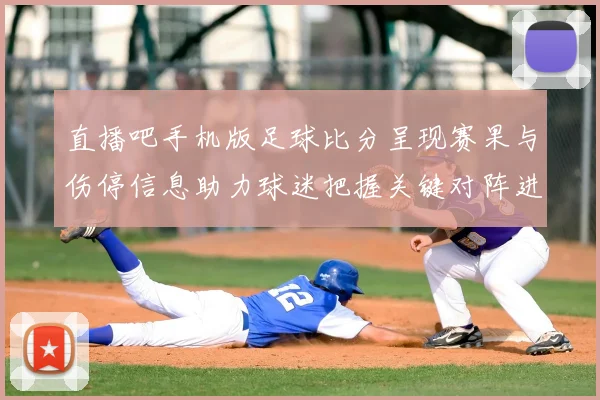 直播吧手机版足球比分呈现赛果与伤停信息助力球迷把握关键对阵进程