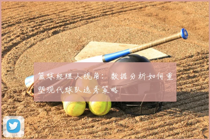篮球经理人视角：数据分析如何重塑现代球队选秀策略