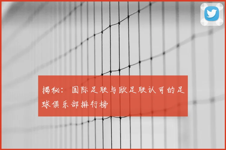 揭秘:国际足联与欧足联认可的足球俱乐部排行榜