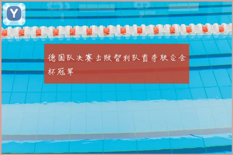 德国队决赛击败智利队首夺联合会杯冠军