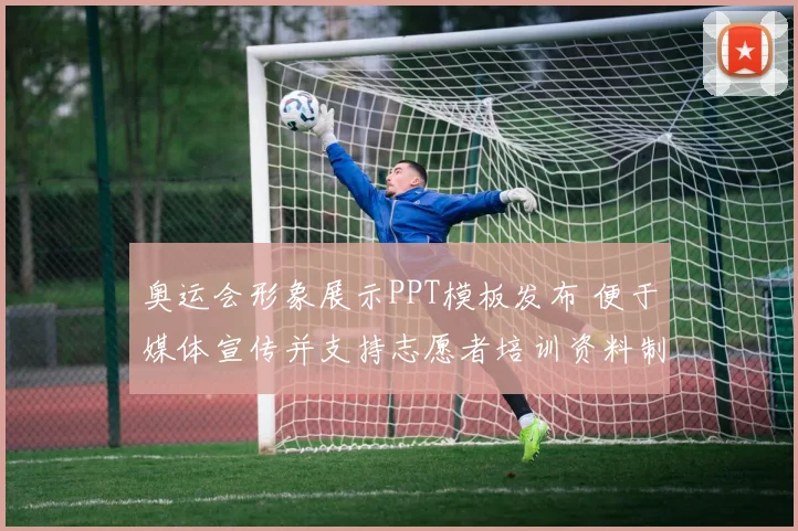 奥运会形象展示PPT模板发布 便于媒体宣传并支持志愿者培训资料制作