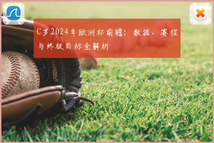 C罗2024年欧洲杯前瞻：数据、赛程与终极目标全解析