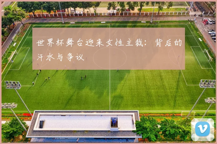 世界杯舞台迎来女性主裁:背后的汗水与争议