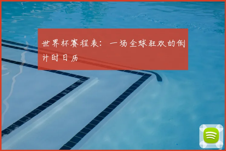 世界杯赛程表：一场全球狂欢的倒计时日历